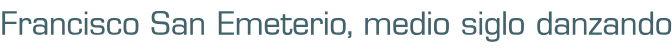 Francisco San Emeterio, medio siglo danzando